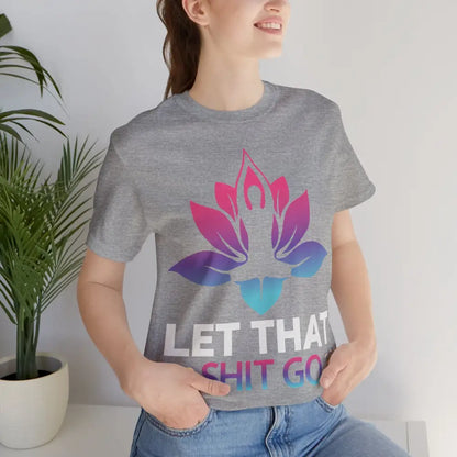 Let That Shit Go T-Shirt; Funny Relaxation Quote Tee - T-Shirt