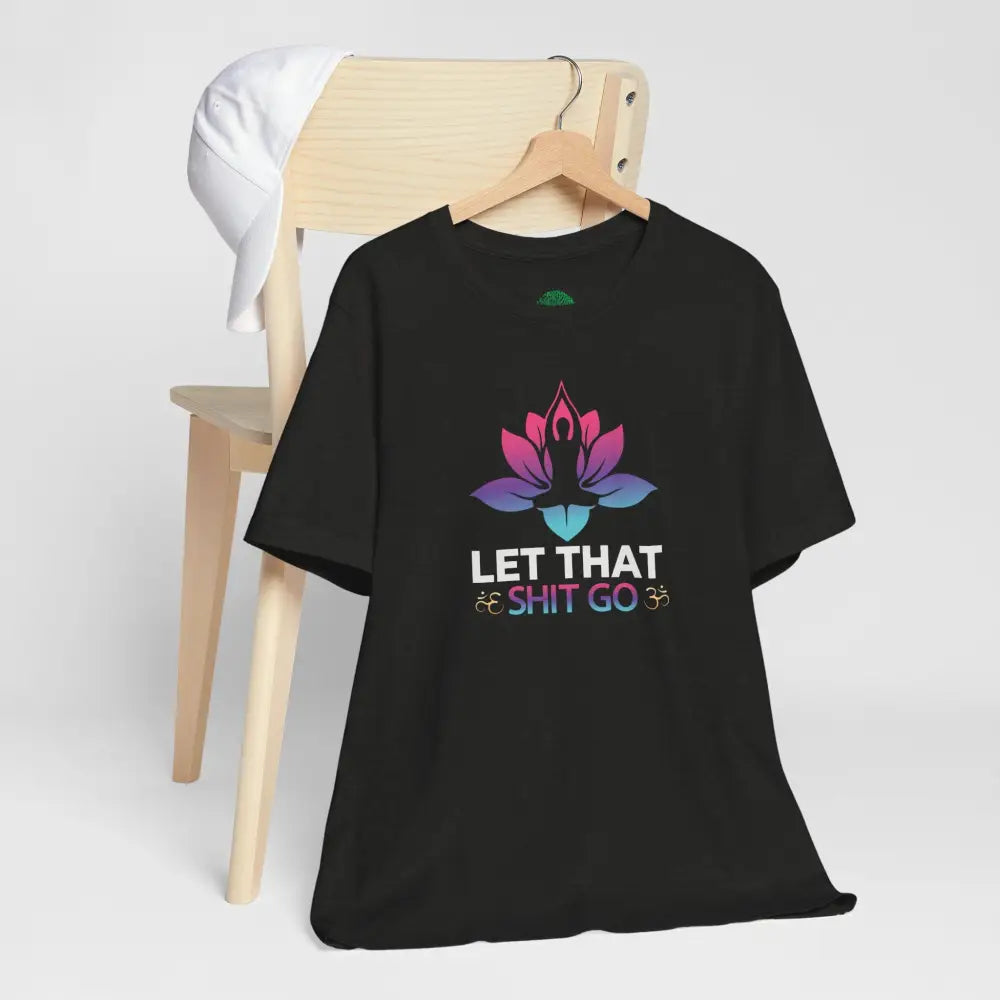 Let That Shit Go T-Shirt; Funny Relaxation Quote Tee - T-Shirt