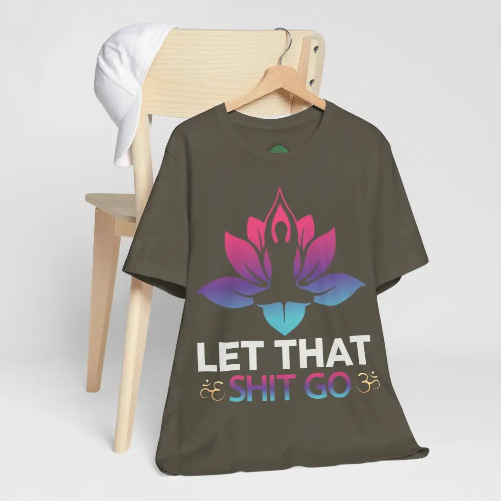 Let That Shit Go T-Shirt; Funny Relaxation Quote Tee - T-Shirt