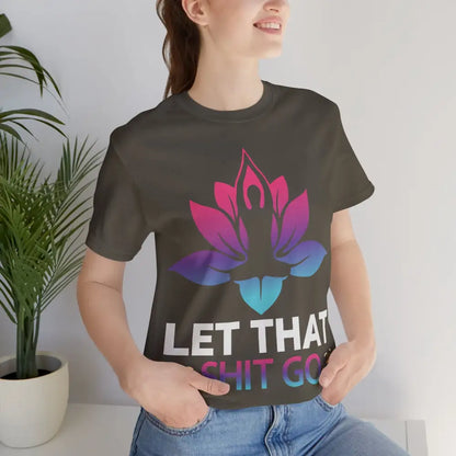 Let That Shit Go T-Shirt; Funny Relaxation Quote Tee - T-Shirt