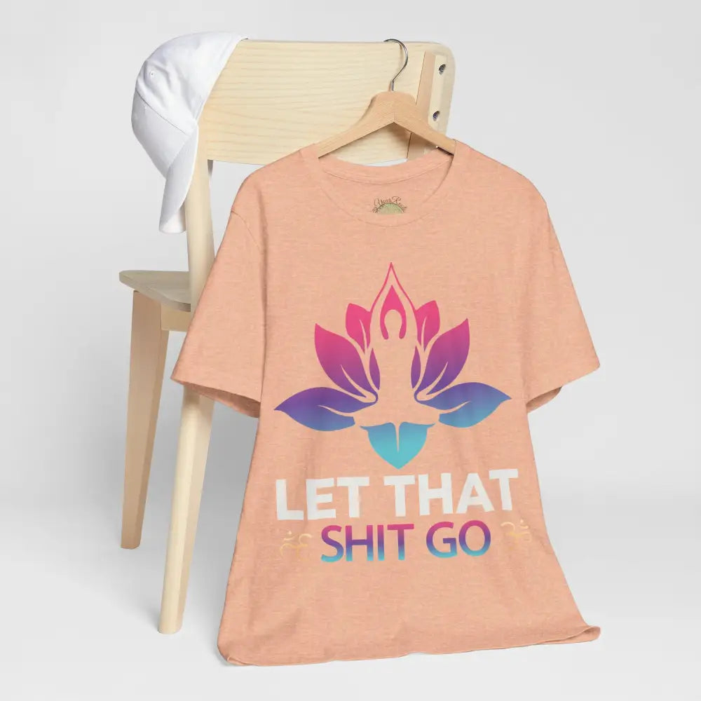 Let That Shit Go T-Shirt; Funny Relaxation Quote Tee - T-Shirt