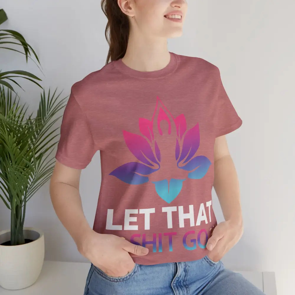 Let That Shit Go T-Shirt; Funny Relaxation Quote Tee - T-Shirt