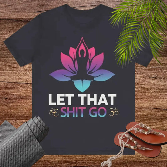 Let that shit go! Unisex Jersey Short Sleeve Yoga MeditationTee - T-Shirt