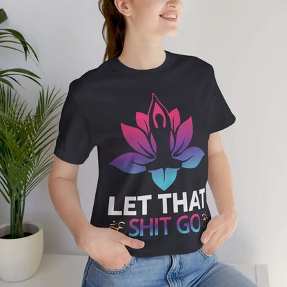 Let that shit go! Unisex Jersey Short Sleeve Yoga MeditationTee - T-Shirt