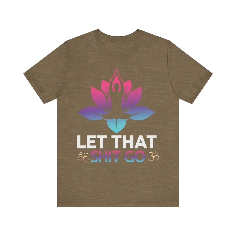 Let that shit go! Unisex Jersey Short Sleeve Yoga MeditationTee - Heather Olive / S - T-Shirt