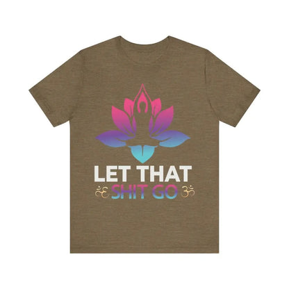 Let that shit go! Unisex Jersey Short Sleeve Yoga MeditationTee - Heather Olive / S - T-Shirt