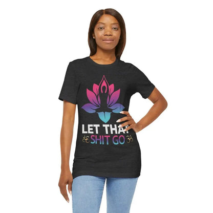 Let that shit go! Unisex Jersey Short Sleeve Yoga MeditationTee - T-Shirt