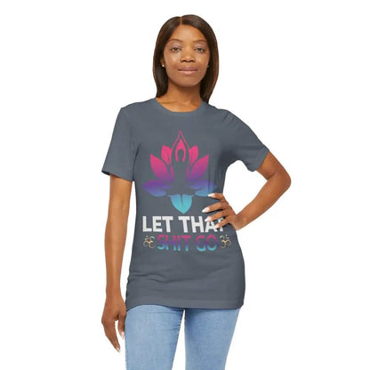 Let that shit go! Unisex Jersey Short Sleeve Yoga MeditationTee - T-Shirt