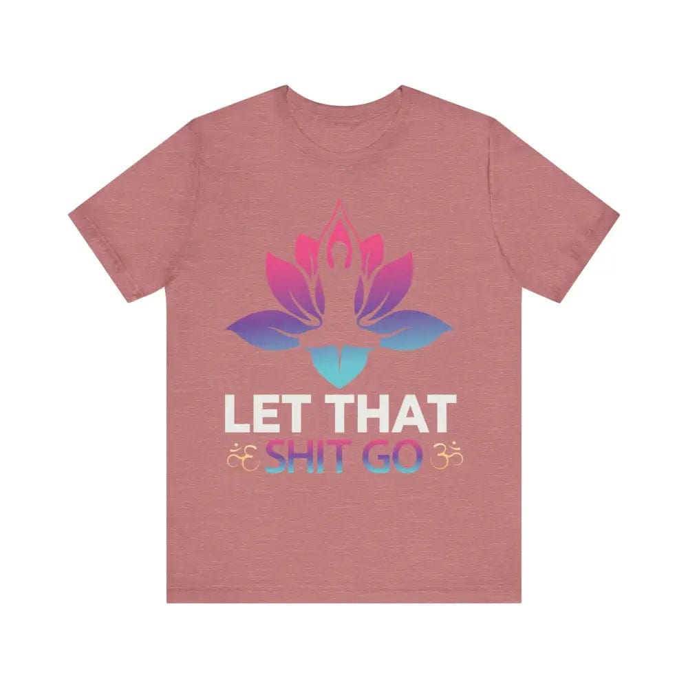 Let that shit go! Unisex Jersey Short Sleeve Yoga MeditationTee - Heather Mauve / S - T-Shirt