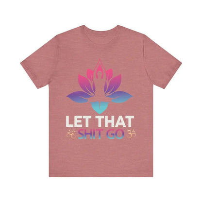 Let that shit go! Unisex Jersey Short Sleeve Yoga MeditationTee - Heather Mauve / S - T-Shirt