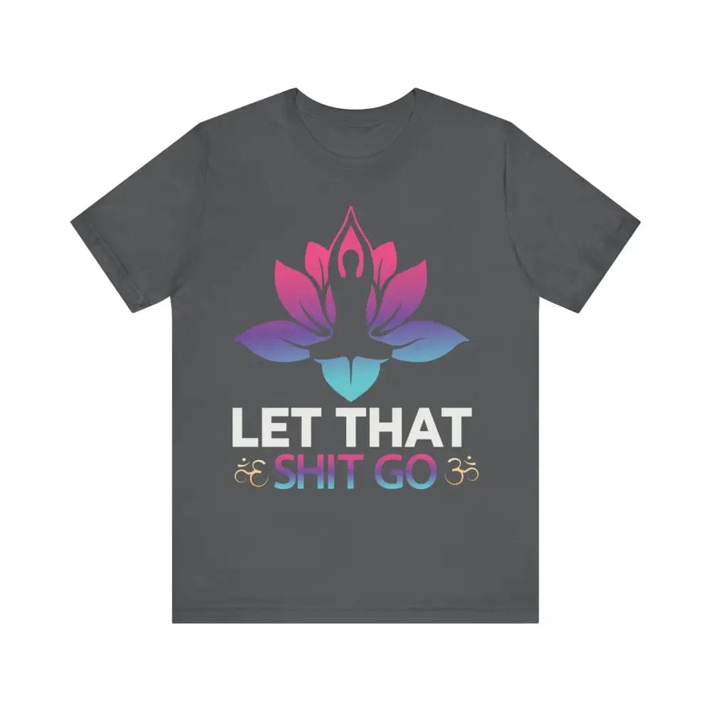 Let that shit go! Unisex Jersey Short Sleeve Yoga MeditationTee - Asphalt / S - T-Shirt