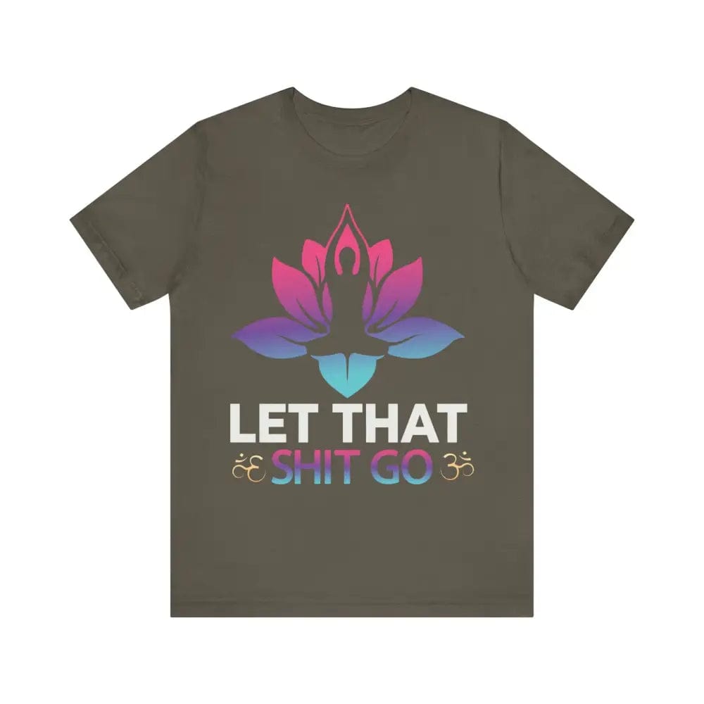 Let that shit go! Unisex Jersey Short Sleeve Yoga MeditationTee - Army / S - T-Shirt