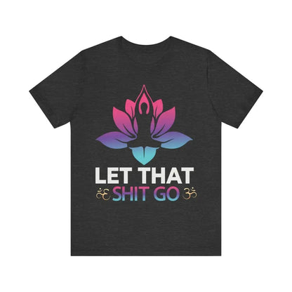 Let that shit go! Unisex Jersey Short Sleeve Yoga MeditationTee - Dark Grey Heather / S - T-Shirt