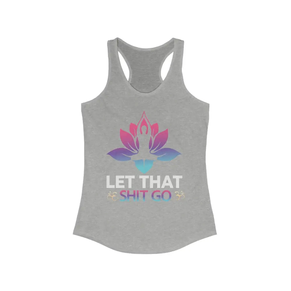 Let That Shit Go...Women’s Ideal Racerback Tank - Heather Grey / XS - Tank Top