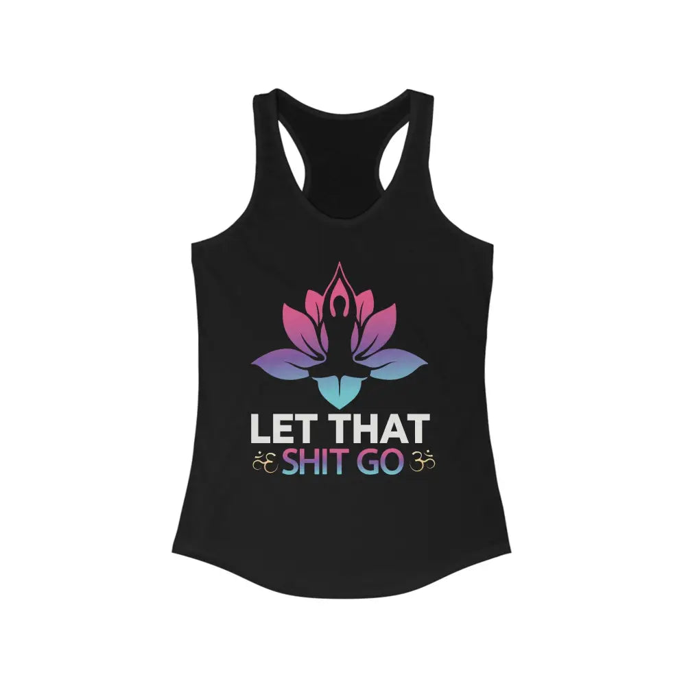 Let That Shit Go...Women’s Ideal Racerback Tank - Solid Black / XS - Tank Top