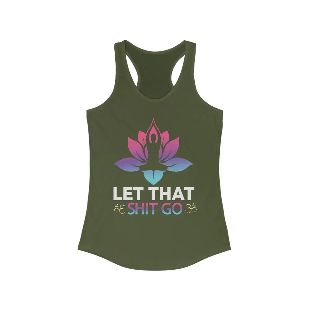 Let That Shit Go...Women’s Ideal Racerback Tank - Solid Military Green / XS - Tank Top