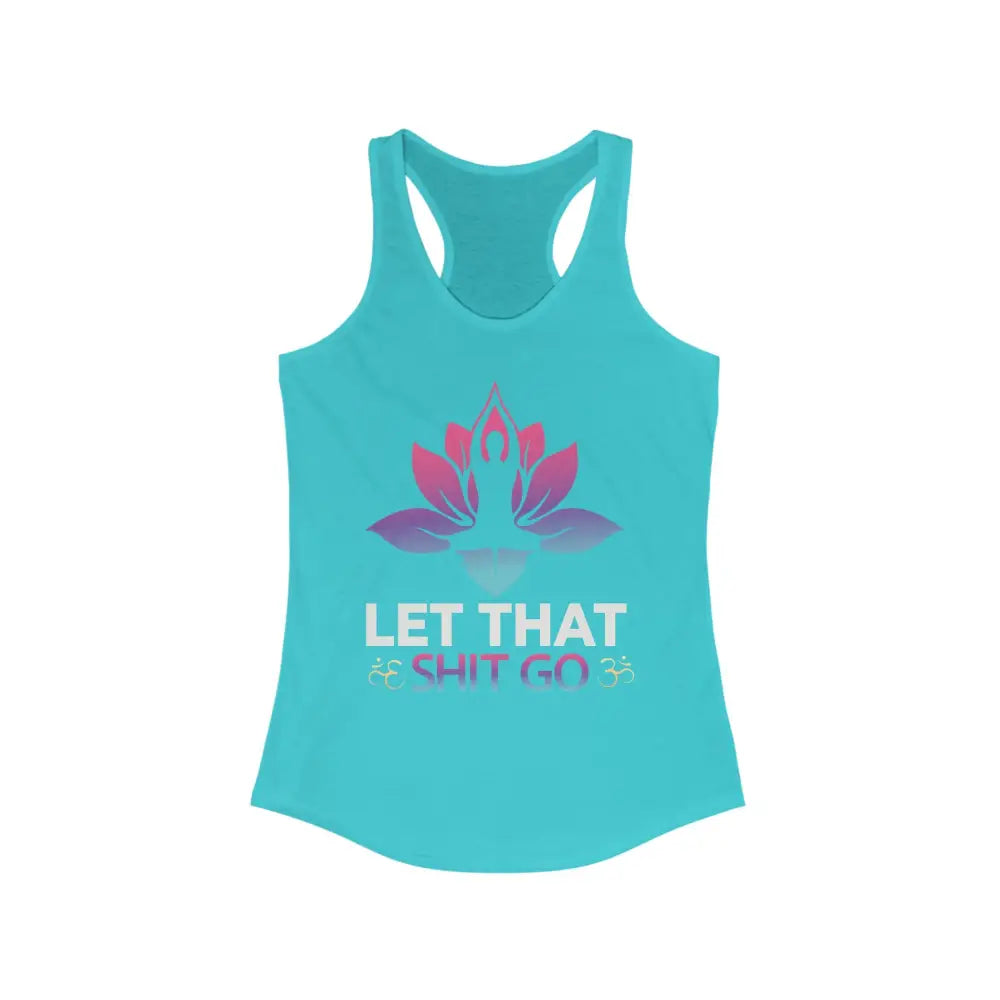 Let That Shit Go...Women’s Ideal Racerback Tank - Solid Tahiti Blue / XS - Tank Top