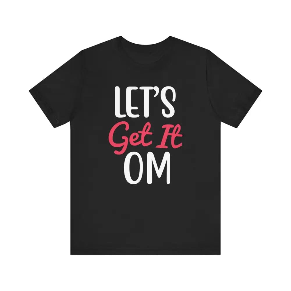 Let’s Get It OM - Funny Unisex Jersey Short Sleeve Yoga Tee - Black / S - T-Shirt