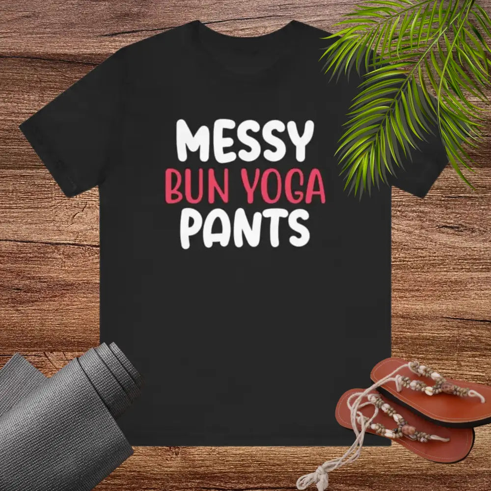 Messy Bun Yoga Pants - Funny Unisex Jersey Short Sleeve Yoga Tee - T-Shirt