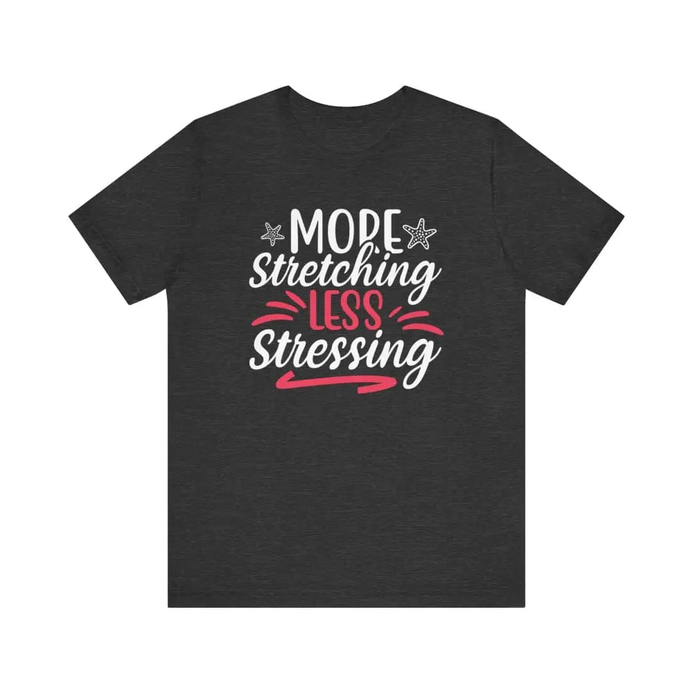 More Stretching Less Stressing - Funny Unisex Jersey Short Sleeve Yoga Tee - Dark Grey Heather / S - T-Shirt