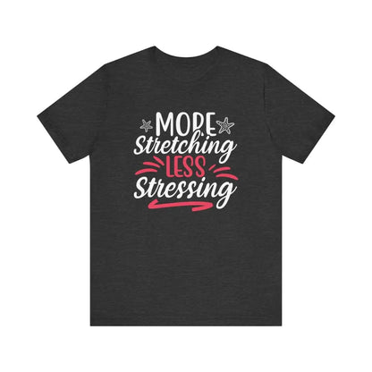 More Stretching Less Stressing - Funny Unisex Jersey Short Sleeve Yoga Tee - Dark Grey Heather / S - T-Shirt