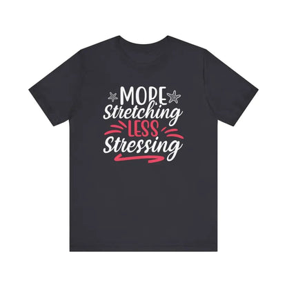 More Stretching Less Stressing - Funny Unisex Jersey Short Sleeve Yoga Tee - Dark Grey / S - T-Shirt