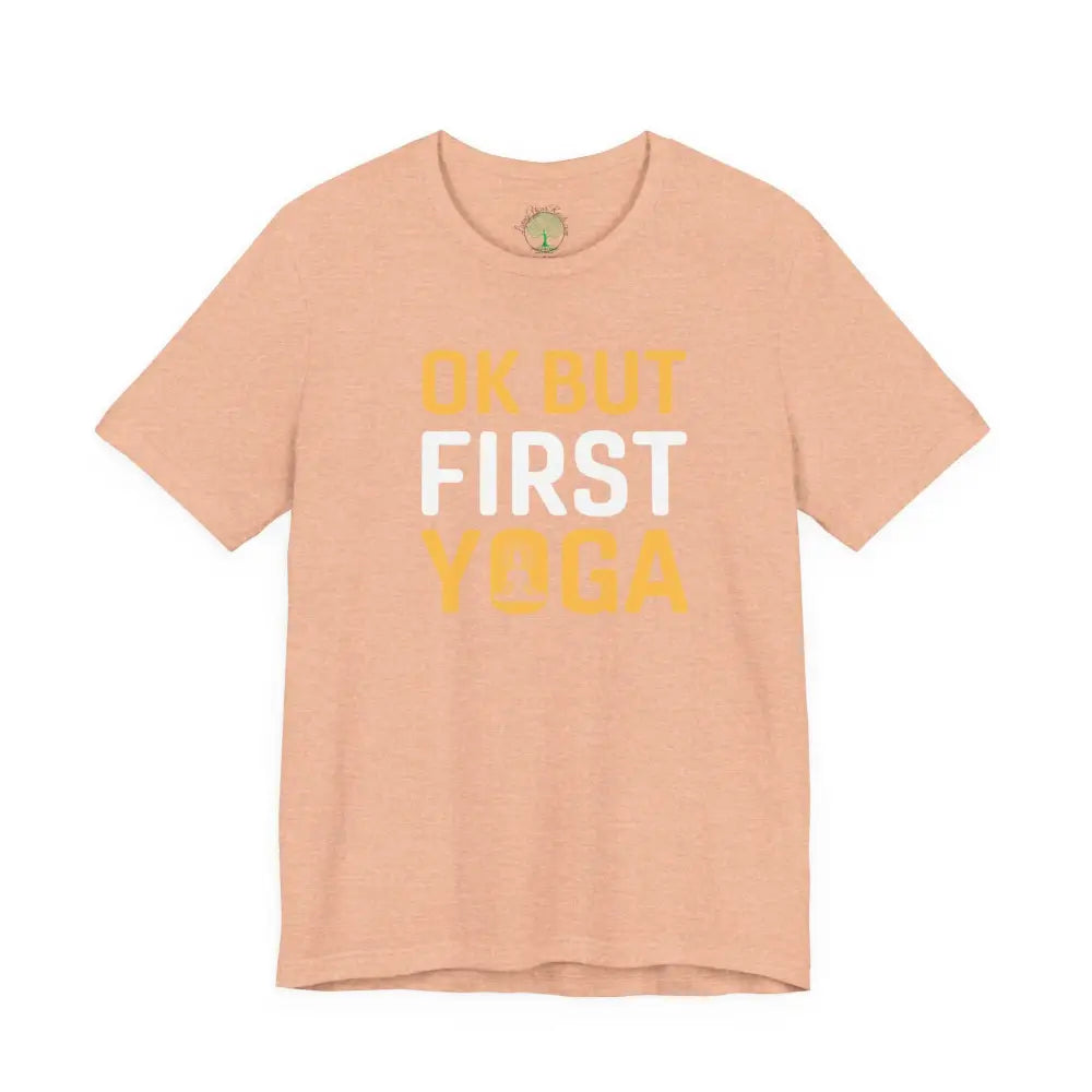OK But First Yoga T-Shirt — Funny Yoga Tee for Yogis & Wellness Lovers - Heather Peach / S - T-Shirt