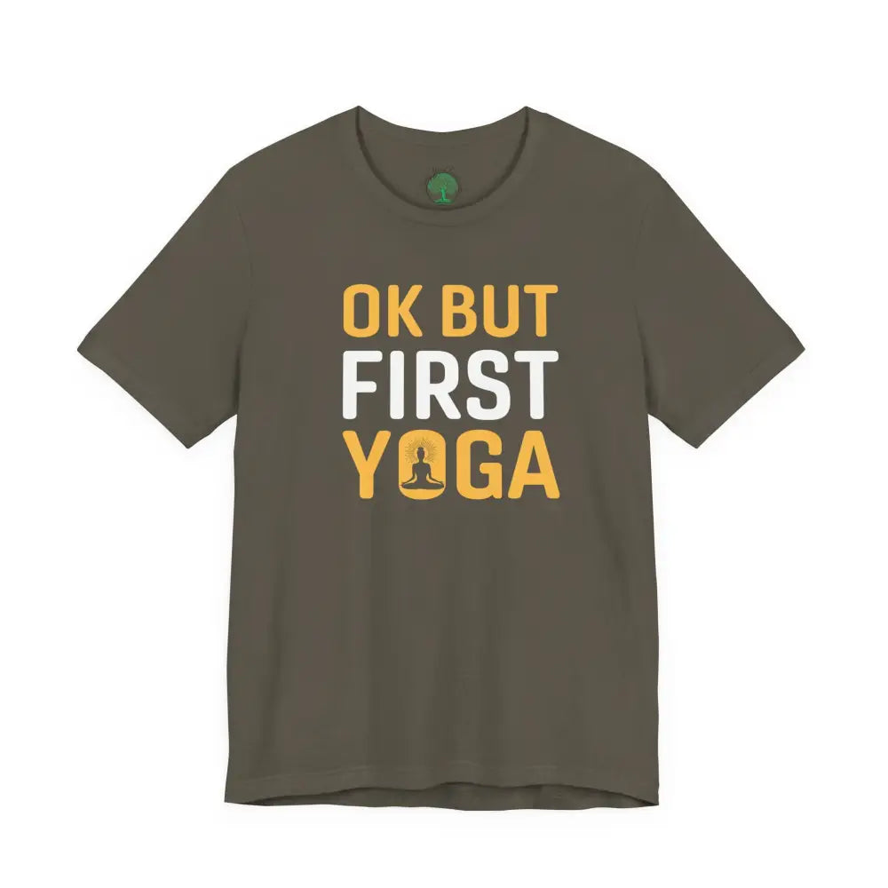 OK But First Yoga T-Shirt — Funny Yoga Tee for Yogis & Wellness Lovers - Army / S - T-Shirt