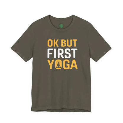 OK But First Yoga T-Shirt — Funny Yoga Tee for Yogis & Wellness Lovers - Army / S - T-Shirt