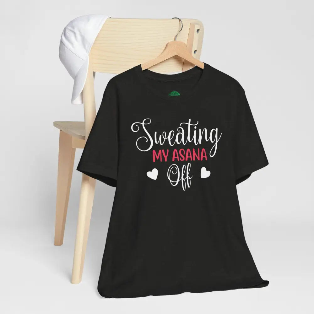 Sweating My Asana Off T-Shirt; Funny Yoga Tee for Yogis - T-Shirt