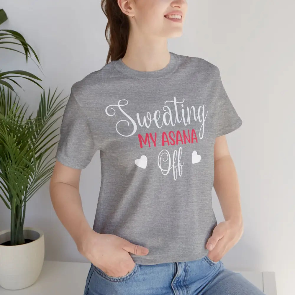 Sweating My Asana Off T-Shirt; Funny Yoga Tee for Yogis - T-Shirt