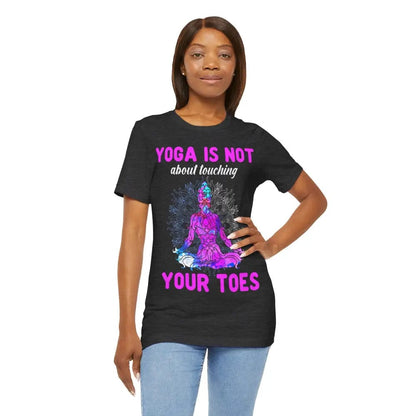 Yoga is not About Touching Your Toes unisex jersey short sleeve tee - T-Shirt