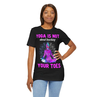 Yoga is not About Touching Your Toes unisex jersey short sleeve tee - T-Shirt