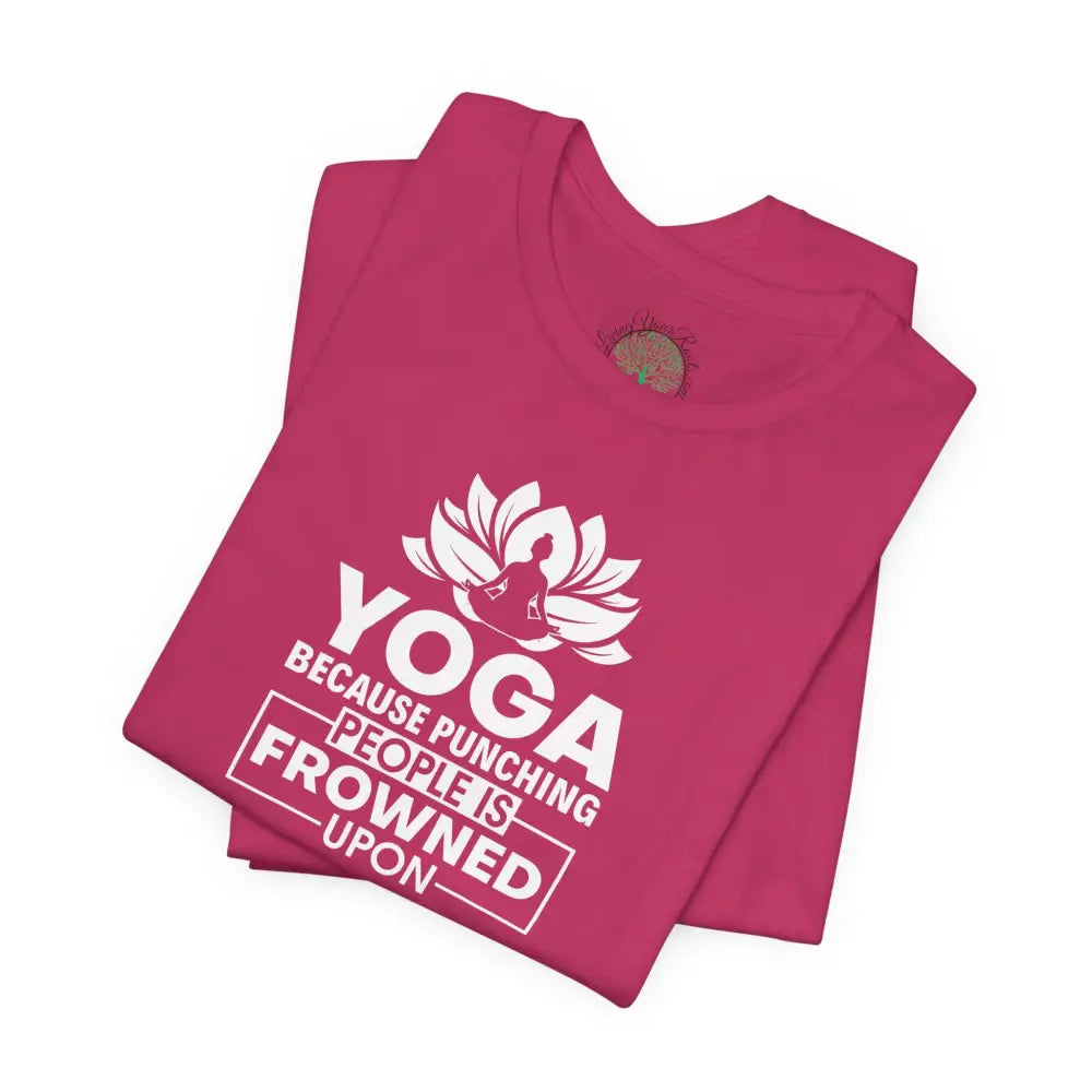 Yoga Tee, “Yoga Because Punching People Is Frowned Upon” Funny Fitness Shirt - T-Shirt