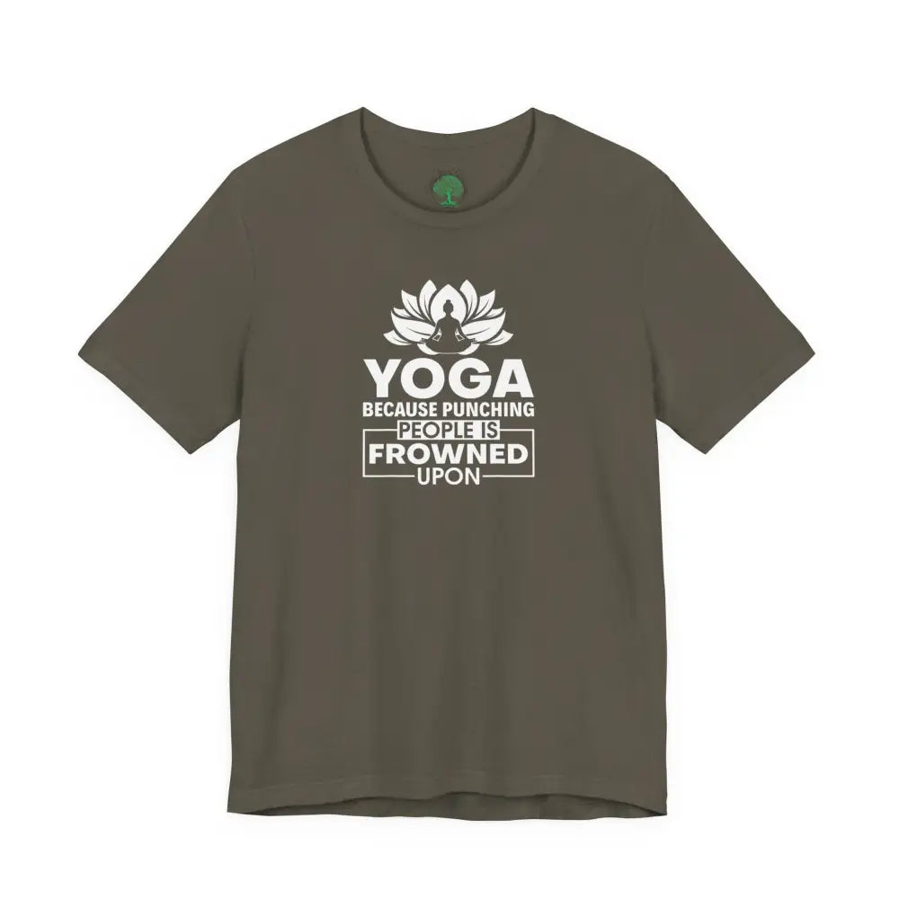 Yoga Tee, “Yoga Because Punching People Is Frowned Upon” Funny Fitness Shirt - Army / S - T-Shirt