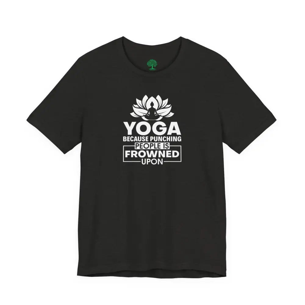 Yoga Tee, “Yoga Because Punching People Is Frowned Upon” Funny Fitness Shirt - T-Shirt