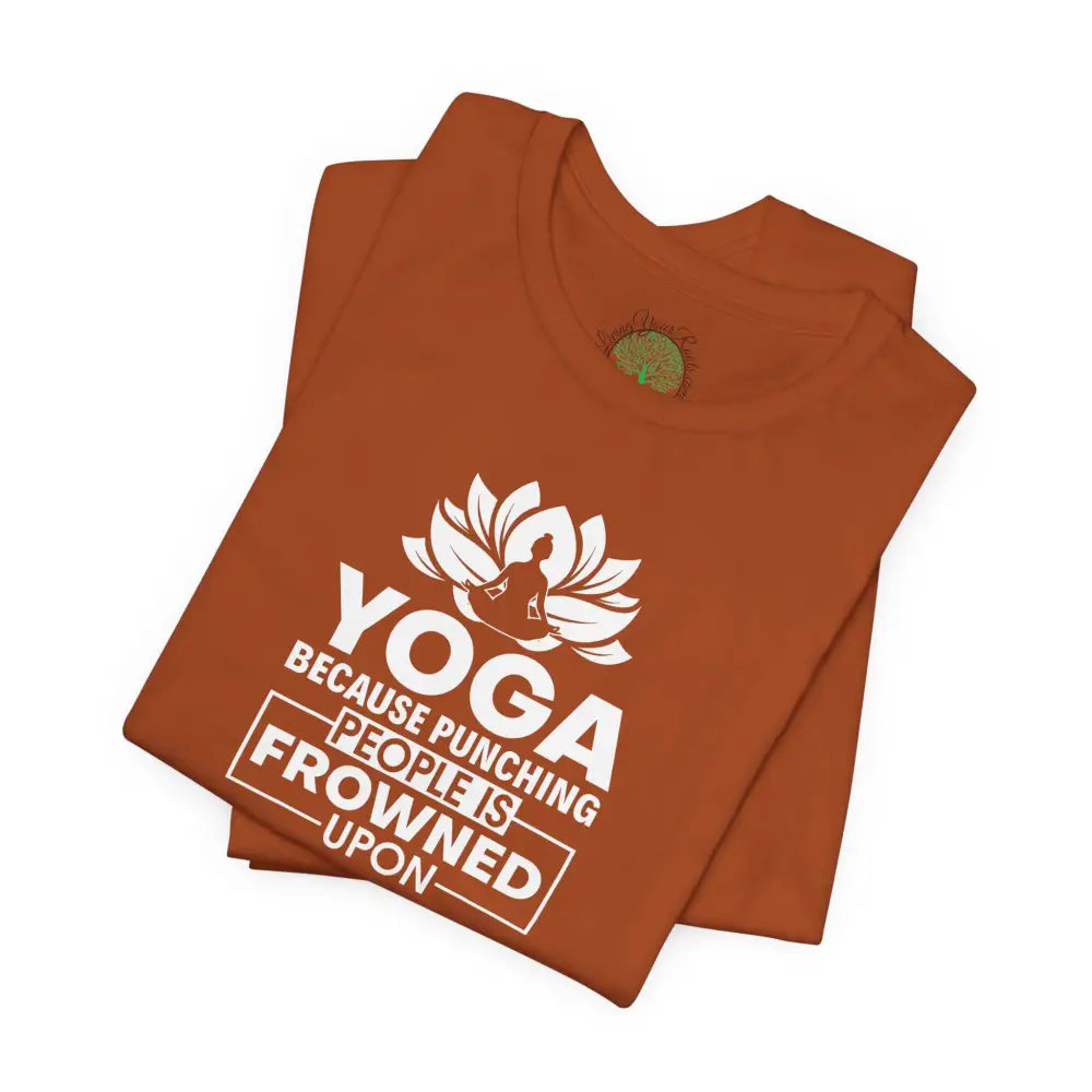 Yoga Tee, “Yoga Because Punching People Is Frowned Upon” Funny Fitness Shirt - T-Shirt